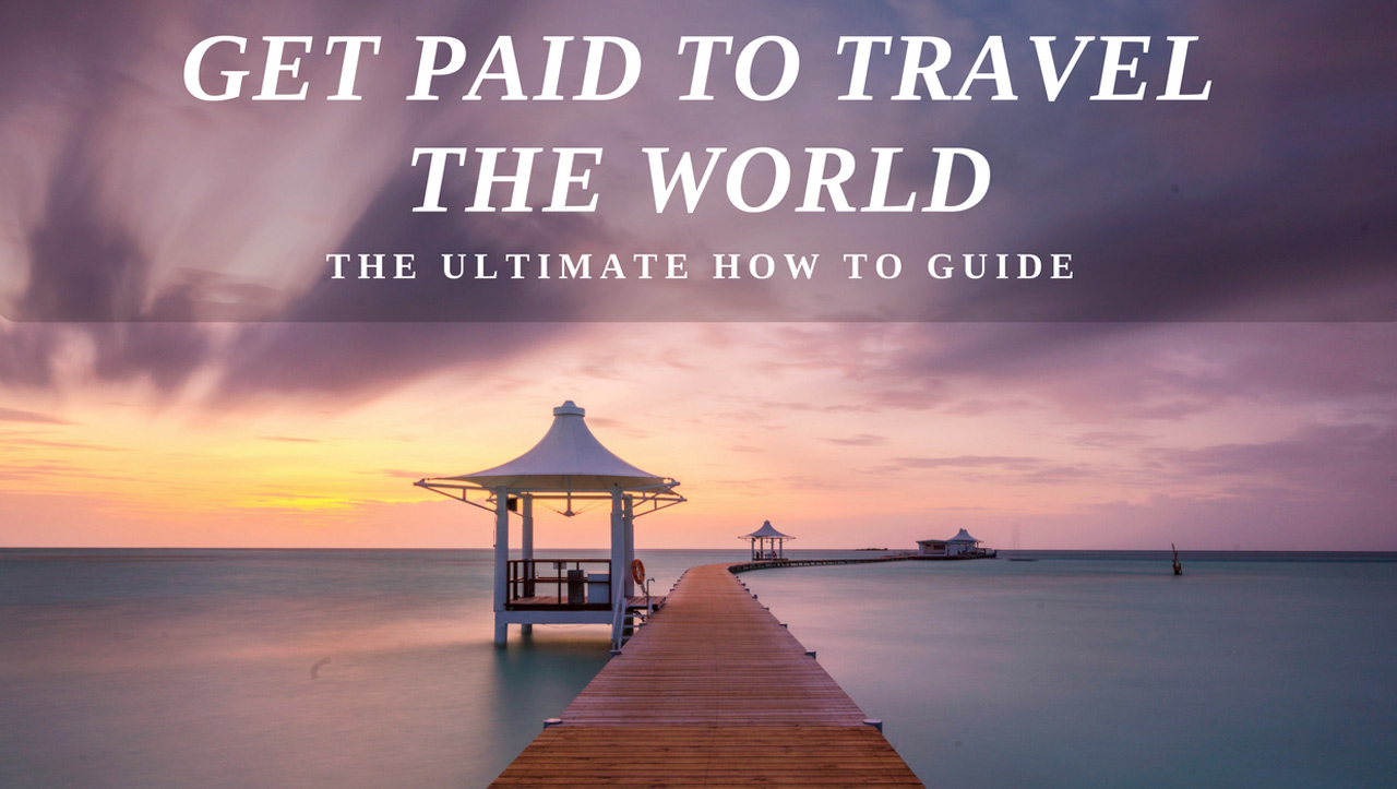 Get Paid to Travel the World The Ultimate How To Guide The D