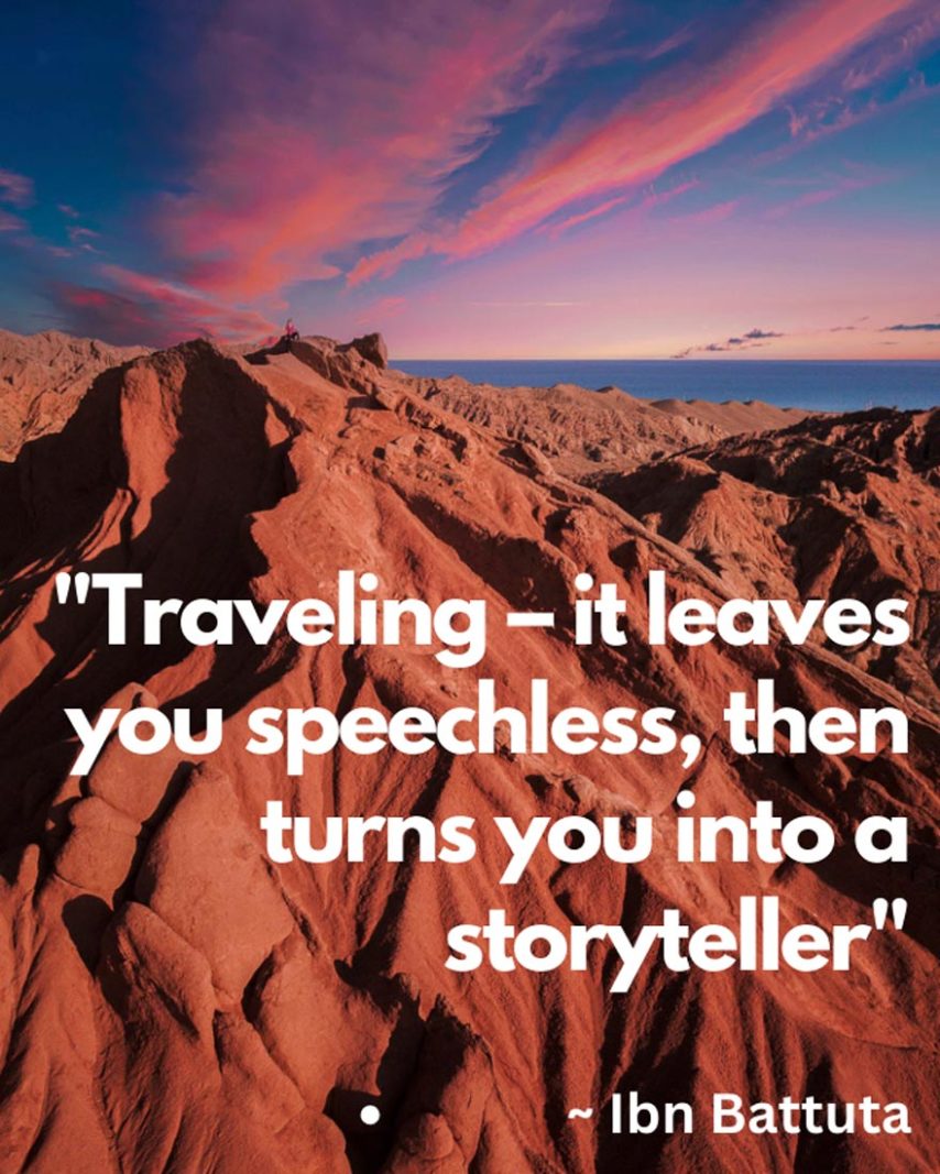 best travel quotes Traveling – it leaves you speechless, then turns you into a storyteller.” – Ibn Battuta
