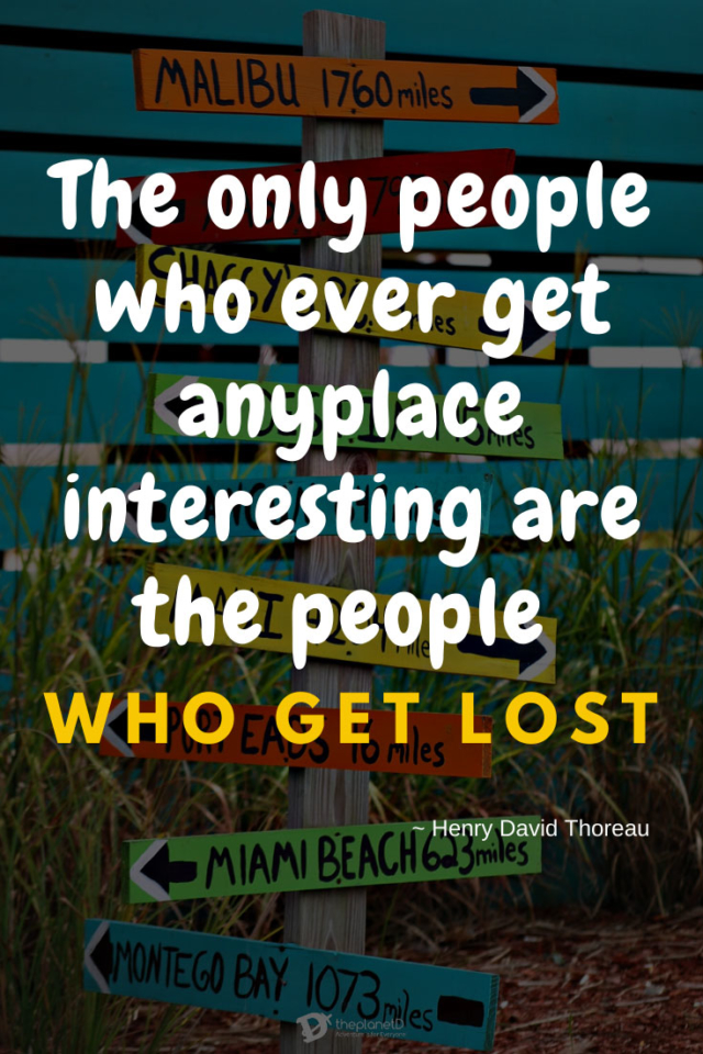 The only people who ever get anyplace interesting are the people who get lost ~ Henry David Thoreau